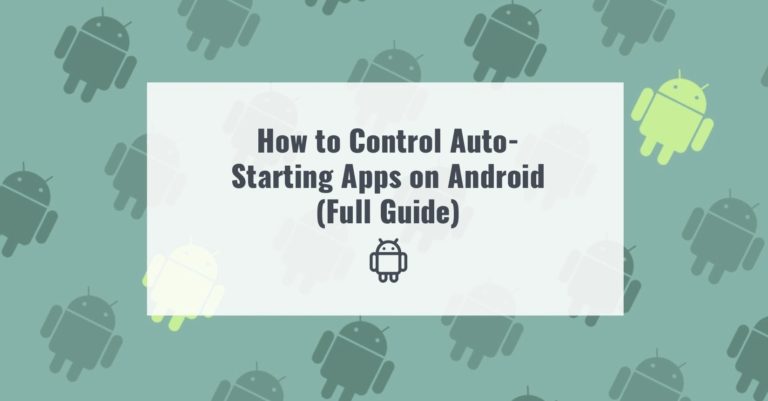 How to Control Auto-Starting Apps on Android (Full Guide)